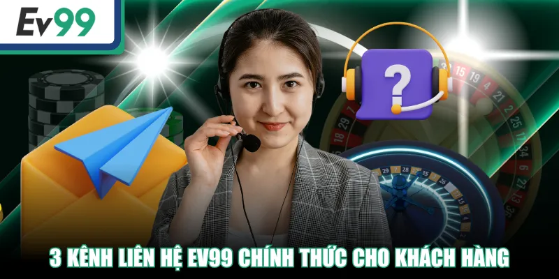 Hướng Dẫn Liên Hệ EV99 Nhanh Chóng Qua 3 Kênh Hỗ Trợ