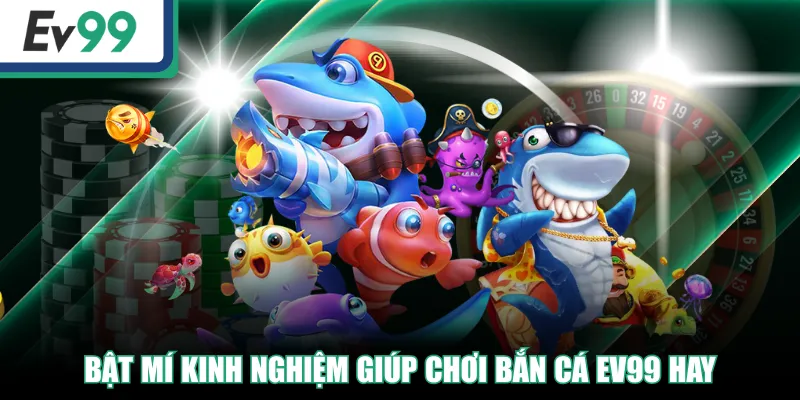Bắn Cá EV99 - Nơi Mang Đến Trải Nghiệm Thú Vị Nhất