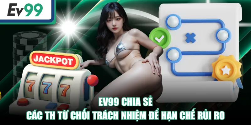 EV99 Có Quyền Từ Chối Trách Nhiệm Khi Hội Viên Vi Phạm EV99 Có Quyền Từ Chối Trách Nhiệm Khi Hội Viên Vi Phạm