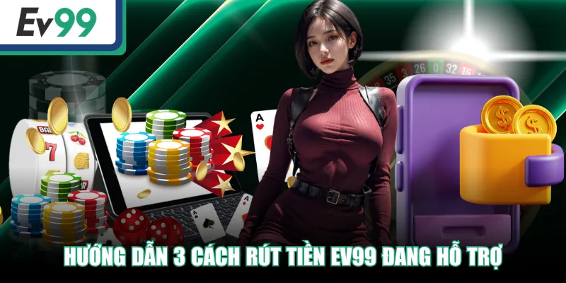 Rút Tiền EV99 Siêu Đơn Giản, An Toàn Và Nhanh Chóng Nhất