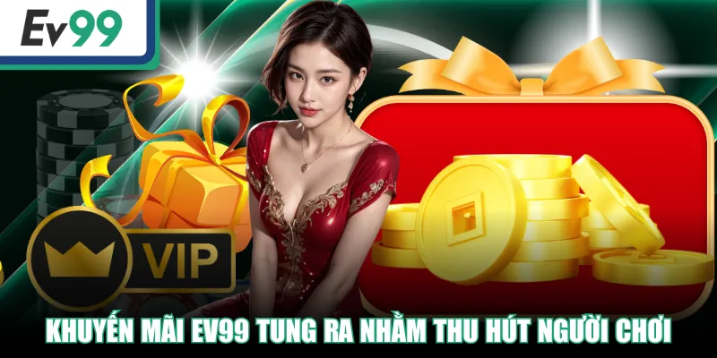 Khuyến Mãi EV99 Siêu Hấp Dẫn | Sự Kiện Nhận Quà Cực Khủng