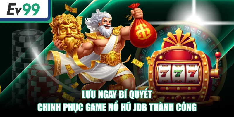 Trải Nghiệm Nổ Hũ JDB - 3 Game Đặc Sắc, Săn Jackpot Hấp Dẫn