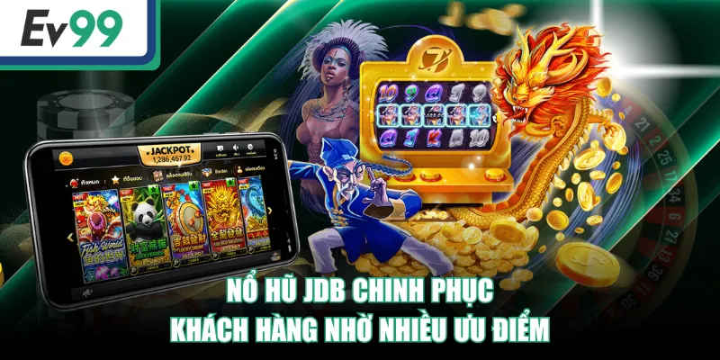 Trải Nghiệm Nổ Hũ JDB - 3 Game Đặc Sắc, Săn Jackpot Hấp Dẫn