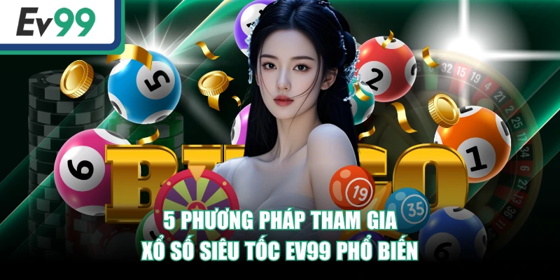 Xổ Số Siêu Tốc EV99: Hướng Dẫn Quy Trình Tham Gia Chi Tiết