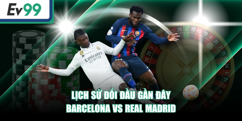 Soi Kèo Barcelona Vs Real Madrid - EV99 Dự Đoán Chuẩn Soi Kèo Barcelona Vs Real Madrid - EV99 Dự Đoán Chuẩn