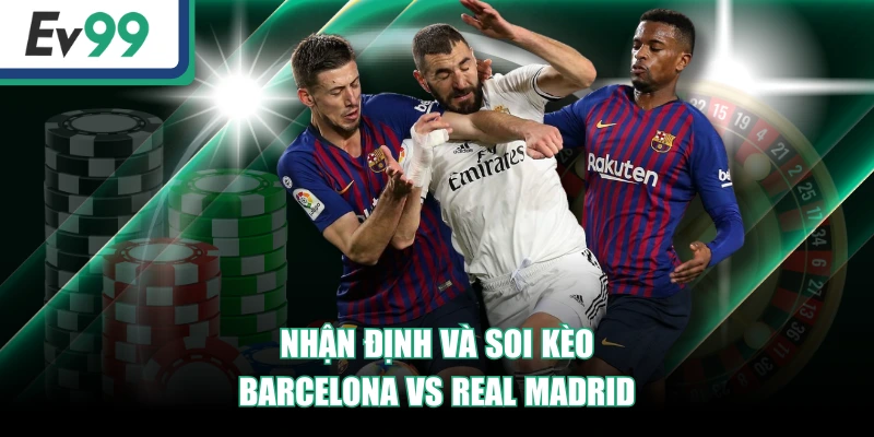 Soi Kèo Barcelona Vs Real Madrid - EV99 Dự Đoán Chuẩn Soi Kèo Barcelona Vs Real Madrid - EV99 Dự Đoán Chuẩn